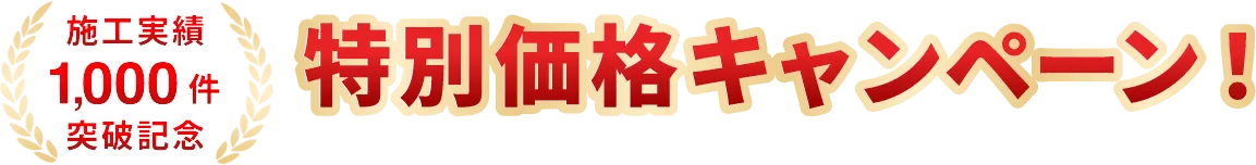 施工実績1,000件突破記念 特別価格キャンペーン！